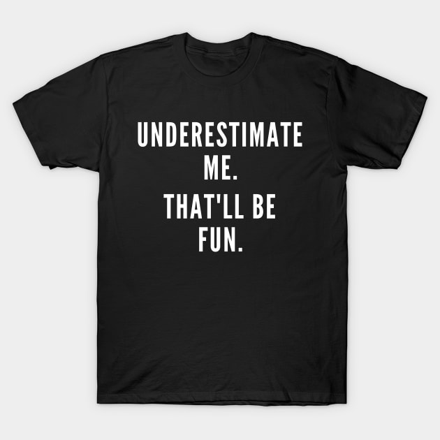 Don't Underestimate Me T-Shirt by Likeable Design
